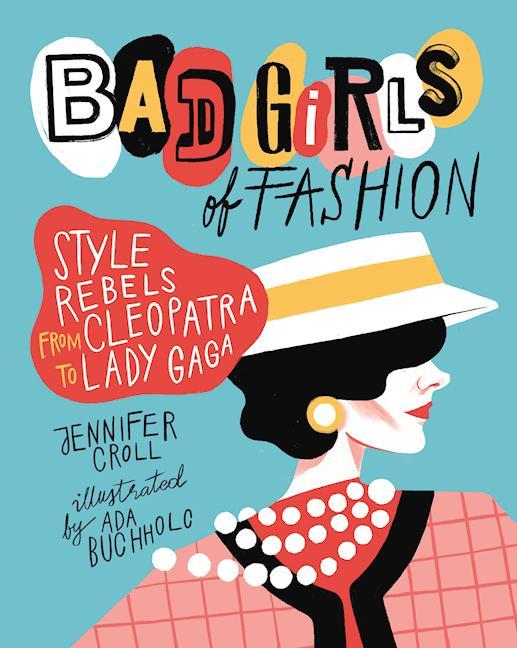 Bad Girls of Fashion: Style Rebels from Cleopatra to Lady Gaga