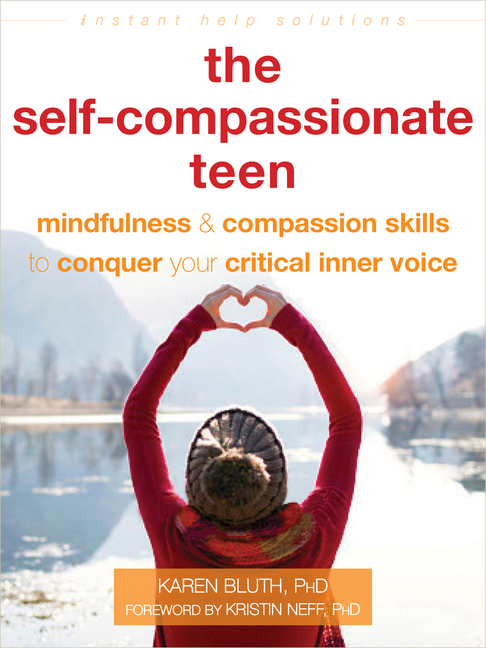 The Self-Compassionate Teen, The: Mindfulness and Compassion Skills to Conquer Your Critical Inner Voice