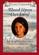 Blood Upon Our Land: The North West Resistance Diary of Josephine Bouvier