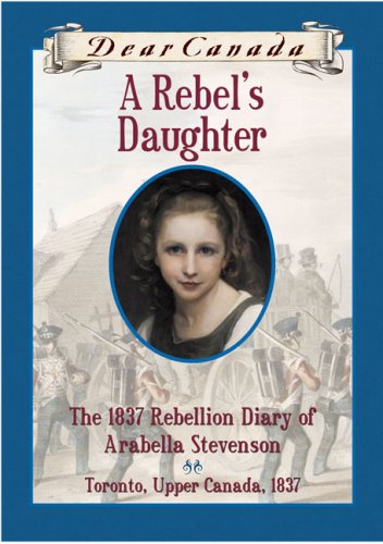 A Rebel's Daughter: The 1837 Rebellion Diary of Arabella Stevenson