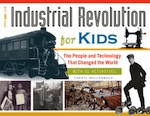 The Industrial Revolution for Kids: The People and Technology That Changed the World, with 21 Activities