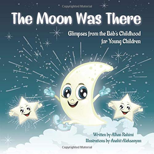 The Moon Was There: Glimpses from the Báb’s Childhood for Young Children