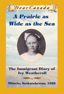 Prairie as Wide as the Sea, A: The Immigrant Diary of Ivy Weatherall