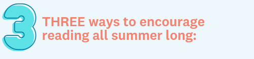 Three Ways to Encourage Reading All Summer Long!